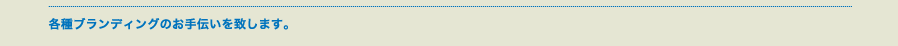 各種ブランディングのお手伝いを致します。